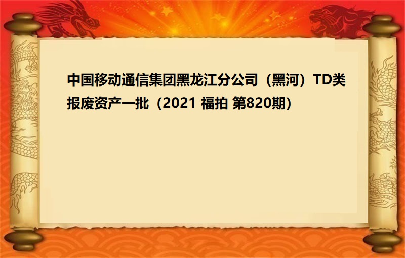 中国移动通信集团黑龙江分公司（黑河）TD类报废资产一批（2021 福拍 第820期）