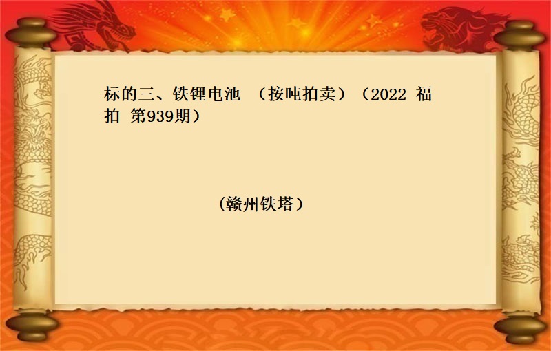 标的三、铁锂电池  (按吨拍卖）（2022  福拍 第939期）