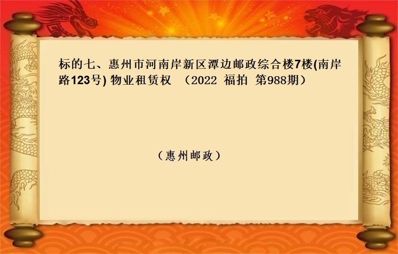 标的七、惠州市河南岸新区潭边邮政综合楼7楼(南岸路123号) 物业租赁权（按年租金起拍）（2022 福拍 第988期）