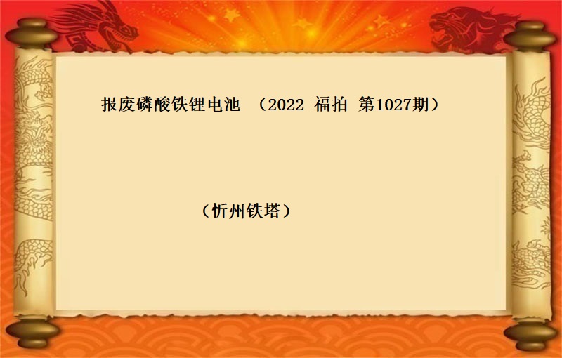报废磷酸铁锂电池 （按吨拍卖）（2022 福拍 第1027期）