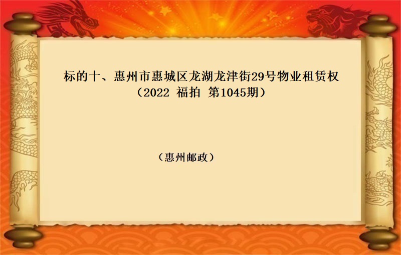 标的十、惠州市惠城区龙湖龙津街29号物业租赁权 （按年租金起拍）（2022 福拍 第1045期）