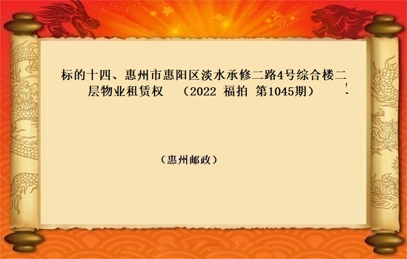 标的十四、惠州市惠阳区淡水承修二路4号综合楼二层物业租赁权 （按年租金起拍）（2022 福拍 第1045期）