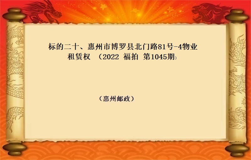 标的二十、惠州市博罗县北门路81号-4物业租赁权 （按年租金起拍）（2022 福拍 第1045期）