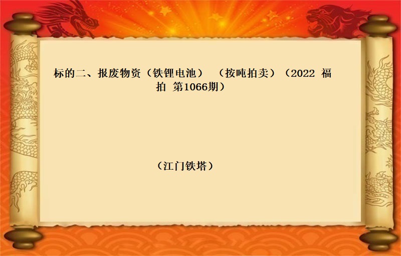 标的二、报废物资（铁锂电池）（按吨拍卖）（2022 福拍 第1066期）