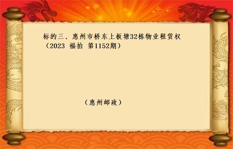 标的三、惠州市桥东上板塘32栋物业租赁权 （按年租金起拍）（2023 福拍 第1152期）