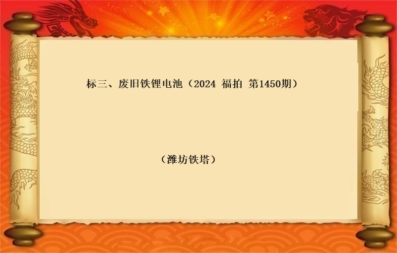 标三、废旧铁锂电池（按吨拍卖）（2024 福拍 第1450期）
