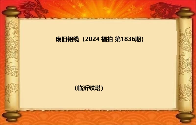 废旧铝缆（按吨拍卖）（2024 福拍 第1836期）